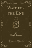 Wait for the End, Vol. 3 of 3: A Story (Classic Reprint)