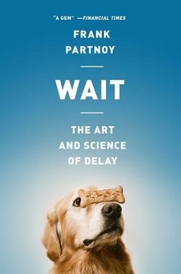 Wait: The Art and Science of Delay - Partnoy, Frank