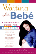 Waiting for Bebe: A Pregnancy Guide for Latinas - Alcaaniz, Lourdes, and Alcaniz, Lourdes