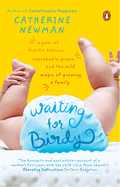 Waiting for Birdy: A Year of Frantic Tedium, Neurotic Angst, and the Wild Magic of Growing a Family