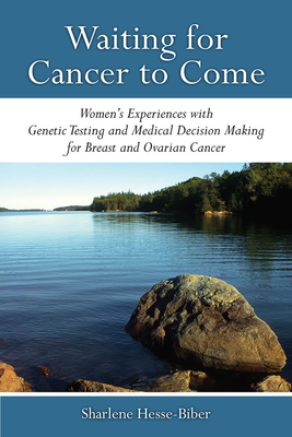 Waiting for Cancer to Come: Women's Experiences with Genetic Testing and Medical Decision Making for Breast and Ovarian Cancer - Hesse-Biber, Sharlene