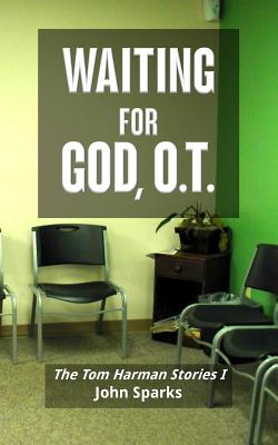 Waiting For God, O.T.: The Tom Harman Stories I - Sparks, John