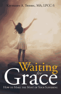 Waiting for Grace: How to Make the Most of Your Suffering