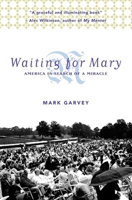 Waiting for Mary: America in Search of a Miracle - Garvey, Mark