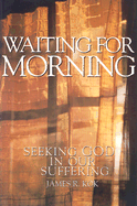 Waiting for Morning: Seeking God in Our Suffering - Kok, James R