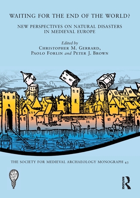 Waiting for the End of the World?: New Perspectives on Natural Disasters in Medieval Europe - Gerrard, Christopher M (Editor), and Forlin, Paolo (Editor), and Brown, Peter J (Editor)