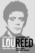 Waiting for the Man: The Life and Career of Lou Reed