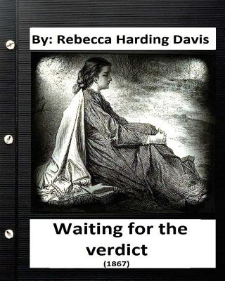 Waiting for the Verdict (1867) Rebecca Harding Davis (Classics) - Davis, Rebecca Harding