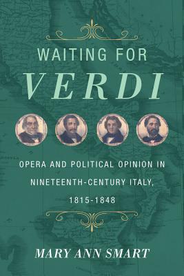 Waiting for Verdi: Opera and Political Opinion in Nineteenth-Century Italy, 1815-1848 - Smart, Mary Ann