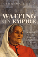 Waiting on Empire: A History of Indian Travelling Ayahs in Britain