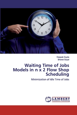 Waiting Time of Jobs Models in n x 2 Flow Shop Scheduling - Gupta, Deepak, and Goyal, Bharat