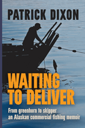 Waiting to Deliver: From greenhorn to skipper- an Alaskan commercial fishing memoir