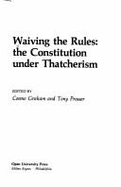 Waiving the Rules: The Constitution Under Thatcherism - Graham, Cosmo