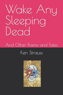 Wake Any Sleeping Dead: And Other Poems and Tales