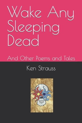 Wake Any Sleeping Dead: And Other Poems and Tales - Strauss, Ken