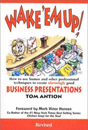 Wake 'em Up!: How to Use Humor and Other Professional Techniques to Create Alarmingly Good Business Presentations - Antion, Thomas, and Antion, Tom