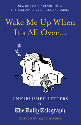 Wake Me Up When It's All Over...: Unpublished Letters to the Daily Telegraph - Moore, Kate