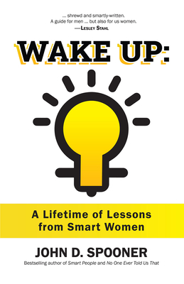 Wake Up: A Lifetime of Lessons from Smart Women - Spooner, John