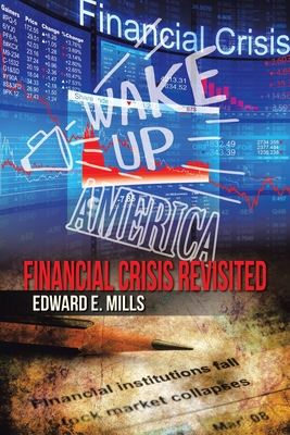 Wake up America: Financial Crisis Revisited - Mills, Edward E