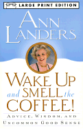 Wake Up and Smell the Coffee: Advice, Wisdom, and Uncommon Good Sense - Landers, Ann