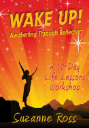 Wake Up! Awakening Through Reflection: A 10-Day Life Lessons Workshop