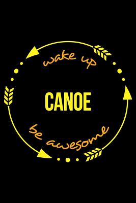 Wake Up Canoe Be Awesome Notebook for a Canoeing Enthusiast, Medium Ruled Journal - Useful Hobbies Books