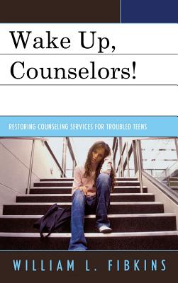 Wake Up, Counselors!: Restoring Counseling Services for Troubled Teens - Fibkins, William L