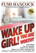 Wake Up Girl, You Are Worthy: Stop Hiding, You Are Valuable: Explore Your Dreams, Master Your Vision, Dominate Your Brilliance(tm) and by Golly, Strut Your Amazing Life.