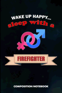 Wake Up Happy... Sleep with a Firefighter: Composition Notebook, Birthday Journal for Firefighting Rescuers, Firemen to Write on