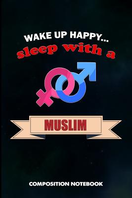 Wake Up Happy... Sleep with a Muslim: Composition Notebook, Birthday Journal for Ramadan Dua Islamic Faith Followers to Write on - Shafiq, M