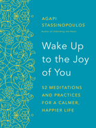 Wake Up To The Joy Of You: 52 Meditations And Practices For A Calmer, Happier, Mindful Life