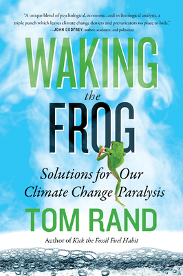 Waking the Frog: Solutions for Our Climate Change Paralysis - Rand, Tom