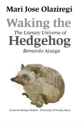 Waking the Hedgehog: The Literary World of Bernardo Atxaga - Olaziregi, Mari Jose