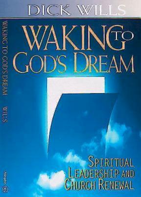 Waking to God's Dream: Spiritual Leadership and Church Renewal - Wills, Dick, and Wills, Richard