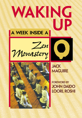 Waking Up: A Week Inside a Zen Monastery - Maguire, Jack, and Daido Loori, John (Foreword by)