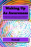 Waking Up as Awareness: 12 Simple Steps to Spontaneous Natural Meditation on Your True Self as Radiant Spacious Presence