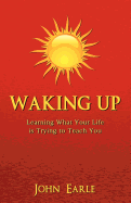 Waking Up: Learning What Your Life Is Trying to Teach You