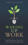 Waking Up Work: Using Mindfulness to Uncover the Unknowns and Do the Right Thing