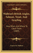 Walbran's British Angler, Salmon, Trout, and Grayling: How, When, and Where to Catch Them (1889)