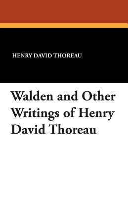 Walden and Other Writings of Henry David Thoreau - Thoreau, Henry David
