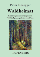 Waldheimat: Erzhlungen aus der Jugendzeit Vollstndige Ausgabe der vier Bnde