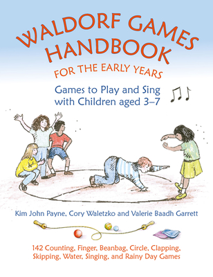 Waldorf Games Handbook for the Early Years - Games to Play & Sing with Children aged 3 to 7: 142 Counting, Finger, Beanbag, Circle, Clapping, Skipping, Water, Singing, and Rainy Day Games - Payne, Kim John, and Waletzko, Cory, and Baadh Garrett, Valerie