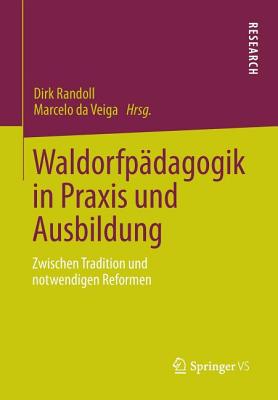 Waldorfpadagogik in Praxis Und Ausbildung: Zwischen Tradition Und Notwendigen Reformen - Randoll, Dirk (Editor), and da Veiga, Marcelo (Editor)