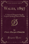 Wales, 1897, Vol. 4: A National Magazine for the English Speaking Parts of Wales (Classic Reprint)