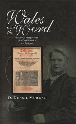 Wales and the Word: Historical Perspectives on Religion and Welsh Identity - Morgan, D Densil