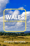 Wales Reisef?hrer 2024: Genie?en Sie die Aromen, Ger?usche und Anblicke eines walisischen Abenteuers