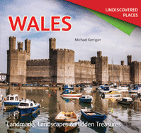 Wales Undiscovered: Landmarks, Landscapes & Hidden Treasures