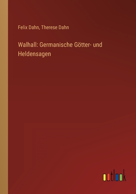 Walhall: Germanische Gtter- und Heldensagen - Dahn, Felix, and Dahn, Therese