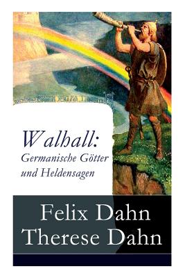 Walhall: Germanische Gtter Und Heldensagen - Dahn, Felix, and Dahn, Therese