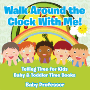 Walk Around the Clock with Me! Telling Time for Kids - Baby & Toddler Time Books